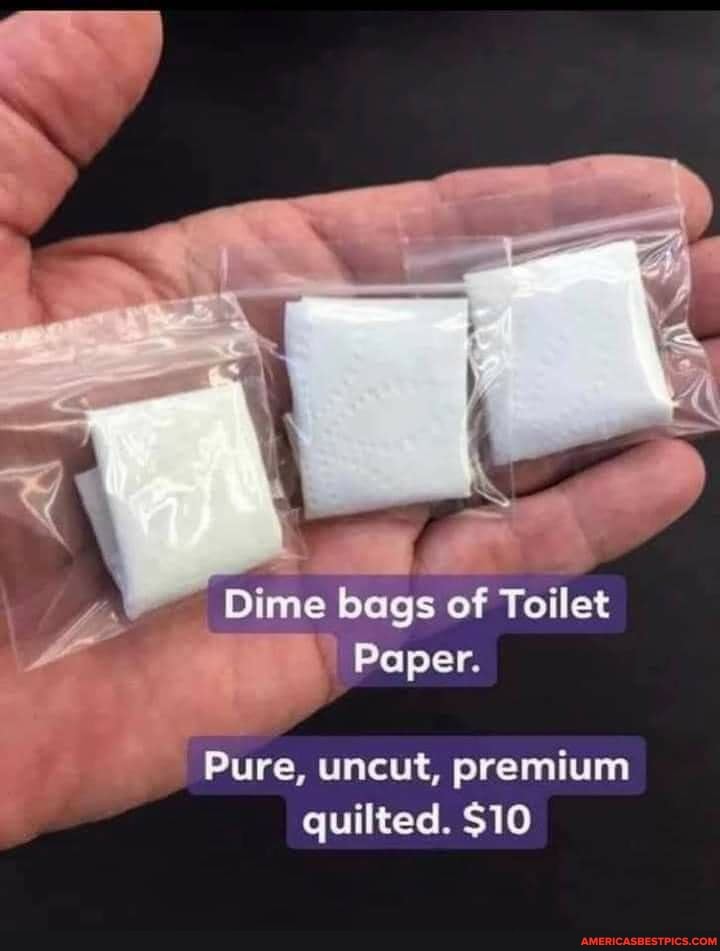 Dime bags of Toilet
Paper.
Pure, uncut, premium quilted. $10