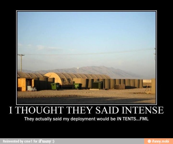 I THOUGHT THEY SAID INTENSE
They actually said my deployment would be IN TENTS...FML