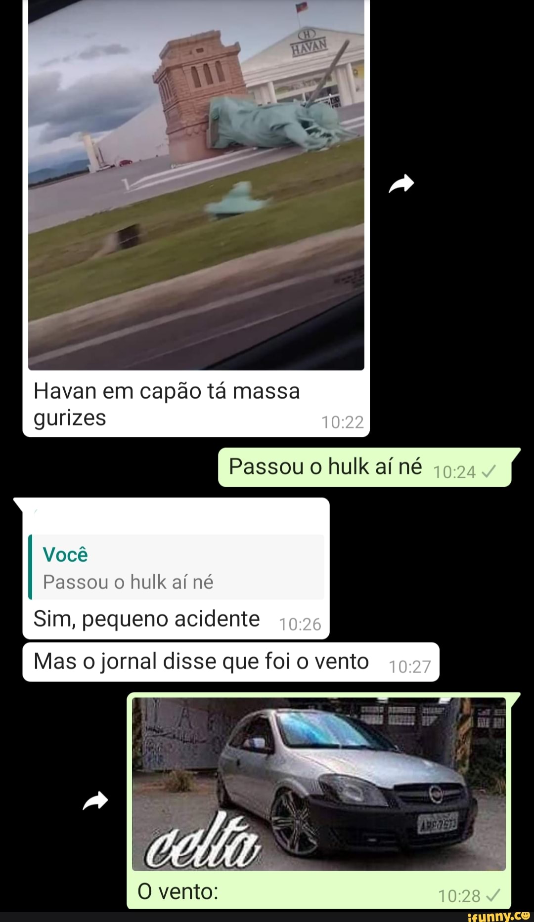 Havan em capão tá massa
gurizes
Passou o hulk aí né
Você
Passou o hulk aí né
Sim, pequeno acidente
Mas o jornal disse que foi o vento
O vento: