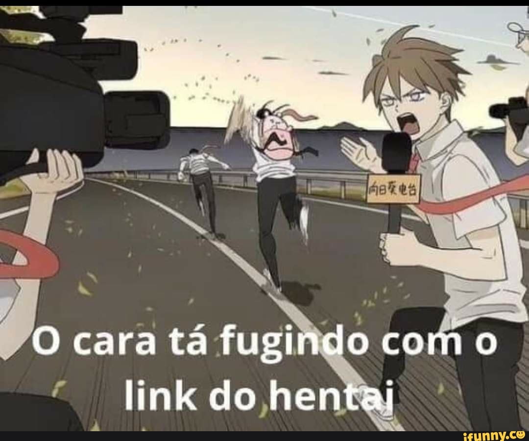 O cara tá fugindo com o link do hental