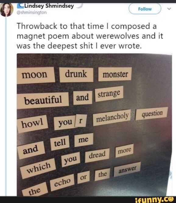 Throwback to that time I composed a
magnet poem about werewolves and it
was the deepest shit I ever wrote.