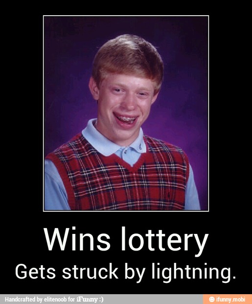 Wins
lottery
Gets struck by lightning. - Wins lottery
Gets struck by lightning.