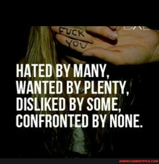 cr
HATED BY MANY,
WANTED BY PLENTY,
DISLIKED BY SOME,
CONFRONTED BY NONE.
