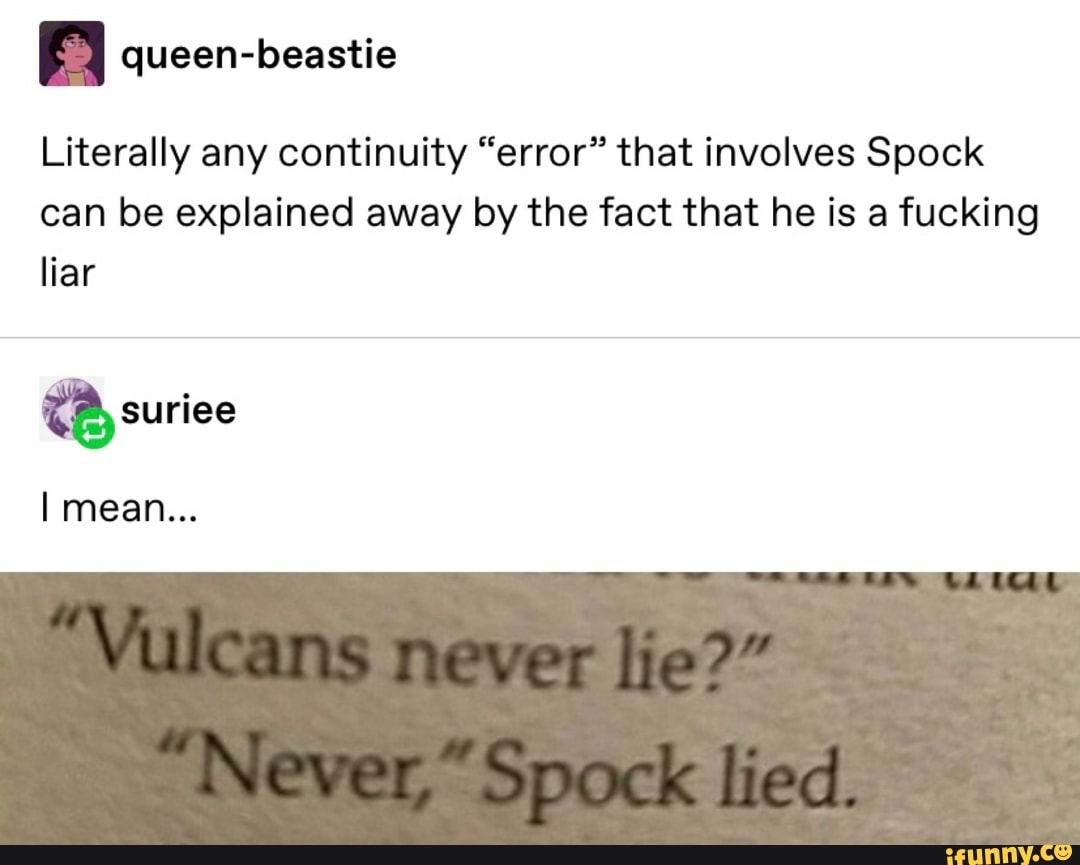 Literally any continuity "error" that involves Spock
can be explained away by the fact that he is a fucking
liar