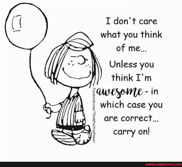 I don't care what you think of me...
Unless you think I'm durespinye- in which case you are correct...
carry on!