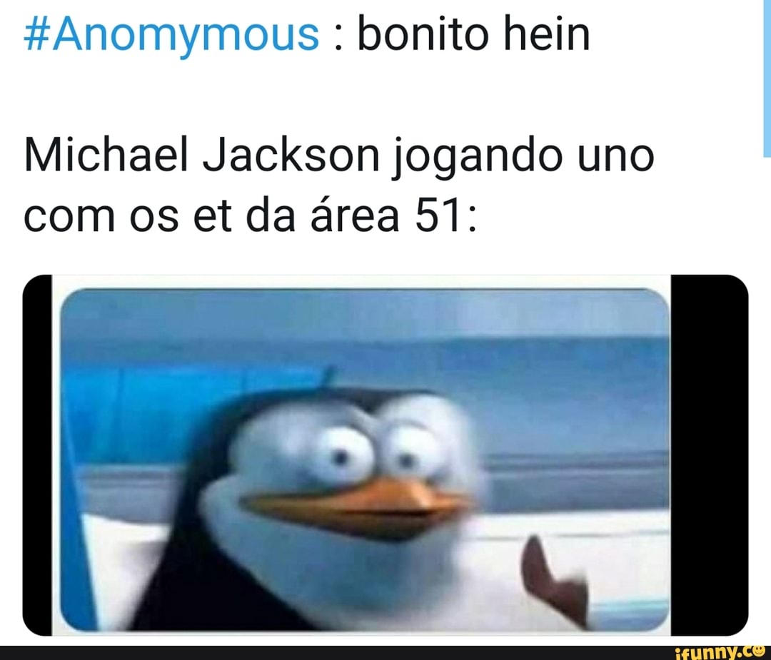 Anomymous bonito hein
Michael Jackson jogando uno
com os et da área 51: