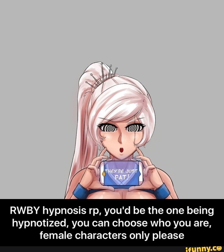 RWBY hypnosis rp, you'd be the one being hypnotized, you can choose wh...