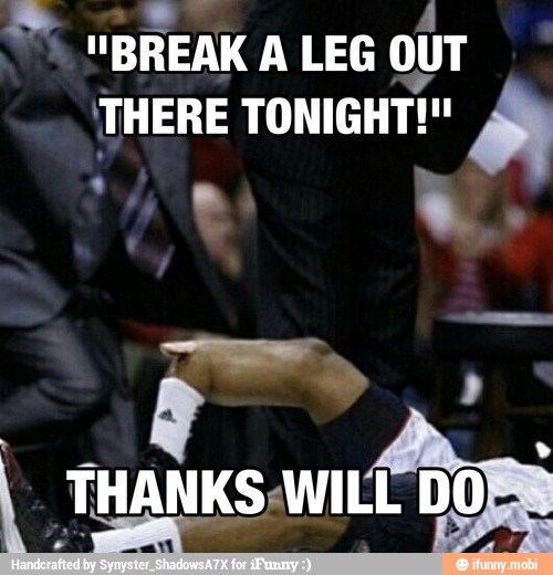 "BREAK A LEG OUT
THERE TONIGHT!" A