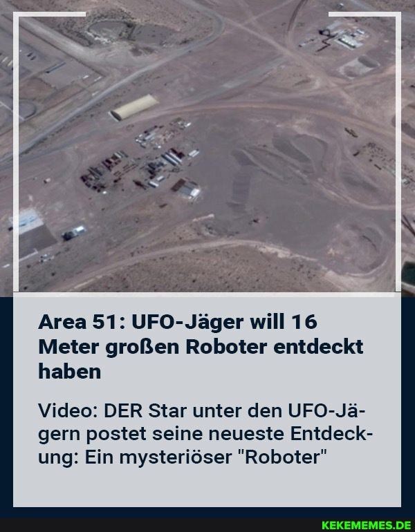 Area 51: UFO-Jäger will 16
Meter großen Roboter entdeckt haben
Video: DER Star unter den UFO-Jä- gern postet seine neueste Entdeck- ung: Ein mysteriöser "Roboter"