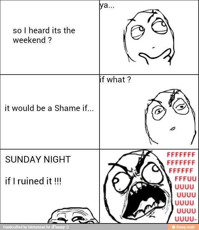 so I heard its the
weekend