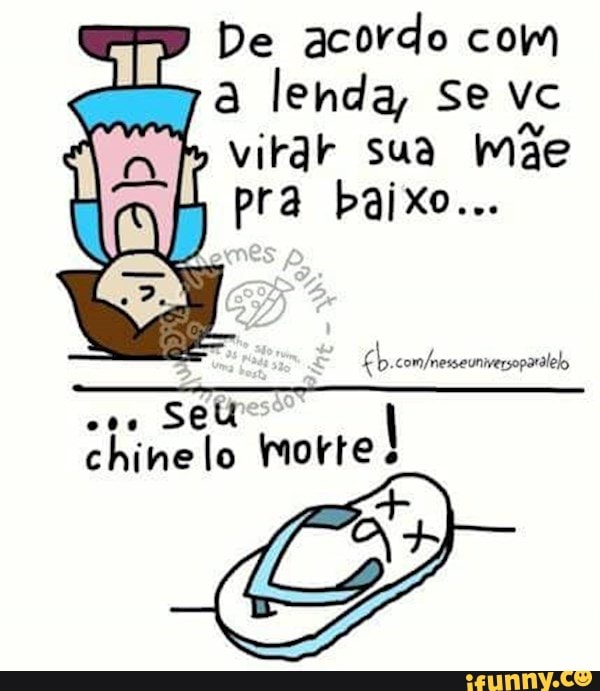 De acordo com
a lenda, se vc
virar sua mãe
te lo Norte