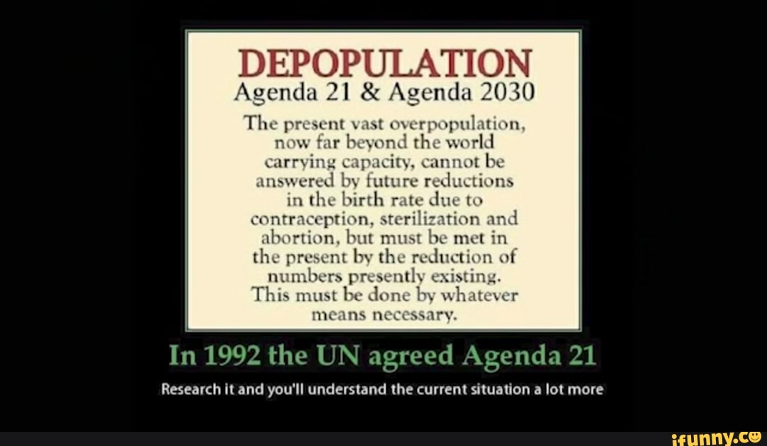 Depopulation Agenda 21 Agenda 30 The Present Vast Overpopulation Yw Far Beyond The World Leet Icity Cannot Be Answered By Future Reductions In The Birth Rate Due To Contraception Sterilization And Abortion