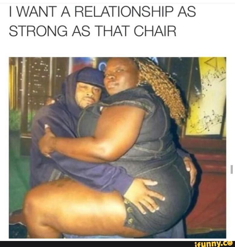 I Want A Relationship As Strong As That Chair Ifunny