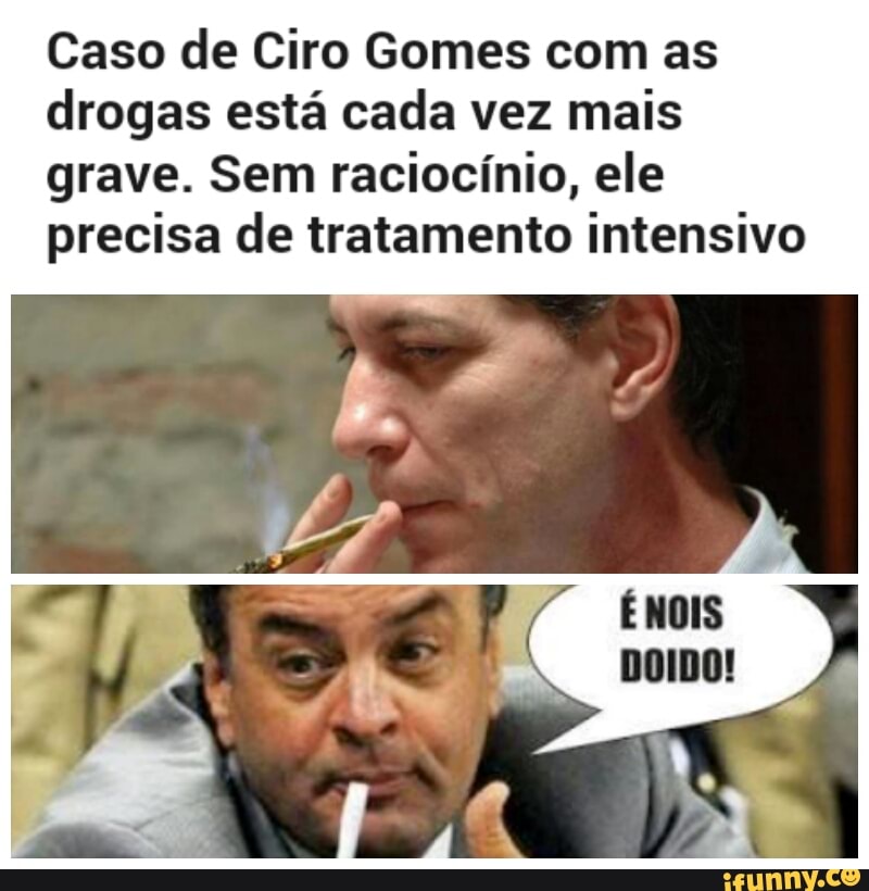 Caso de Ciro Gomes com as
drogas está cada vez mais
grave. Sem raciocínio, ele
precisa de tratamento intensivo