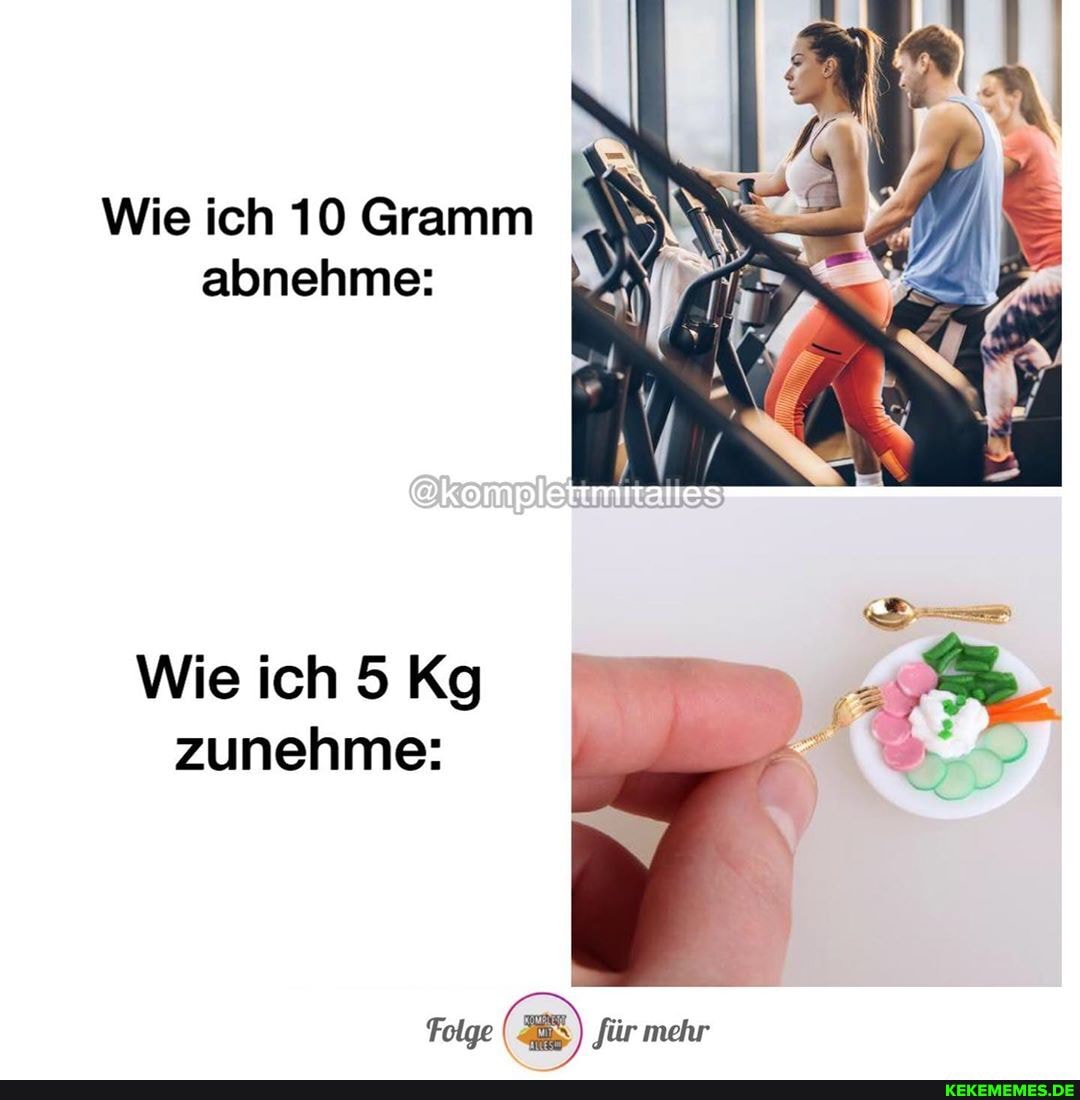 Wie ich 10 Gramm abnehme:
Wie ich 5 Kg zunehme:
Folge (B) für mehr