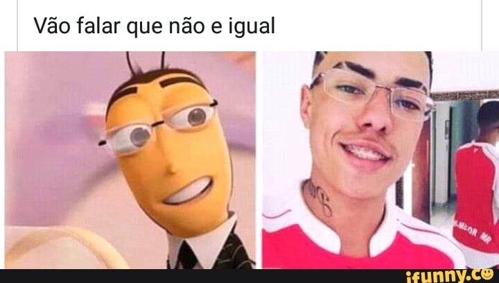 Vão falar que não
e igual