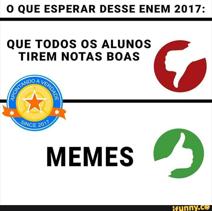 O QUE ESPERAR DESSE ENEM 2017:
QUE TODOS OS ALUNOS
TIREM NOTAS BOAS