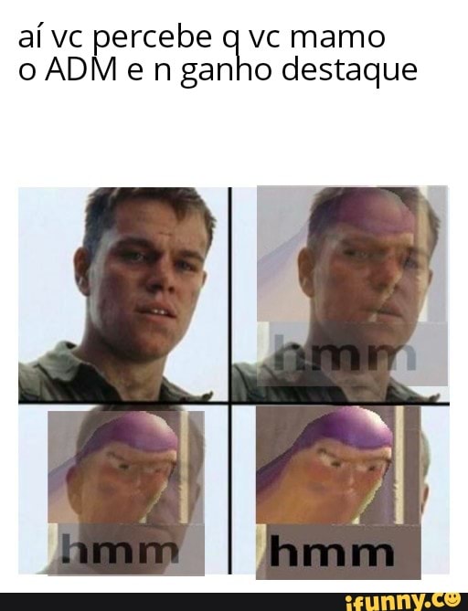 aí vc percebe
q vc mamo
o ADM e n ganho destaque