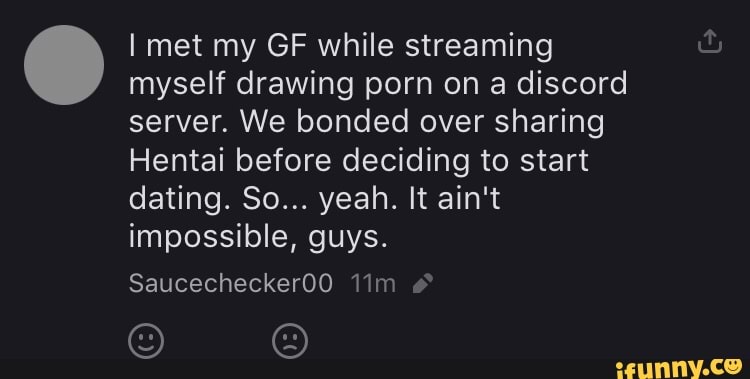 Hentai Server - I met my GF while streaming myself drawing porn on a discord server. We  bonded over sharing Hentai before deciding to start dating. So... yeah. It  ain't impossible, guys. Saucechecker00 - iFunny