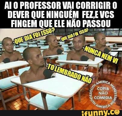 Al 0 PROFESSOR VAI CORRIGIR O
QUE FEZEVCS
FINGEM QUE ELE NÃO ae
