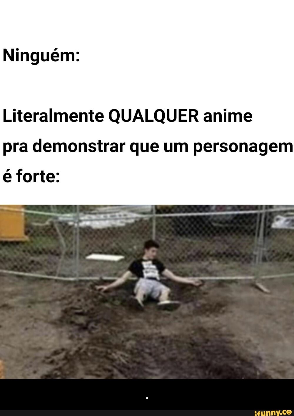 Ninguém:
Literalmente QUALQUER anime
pra demonstrar que um personagem
é forte: - .