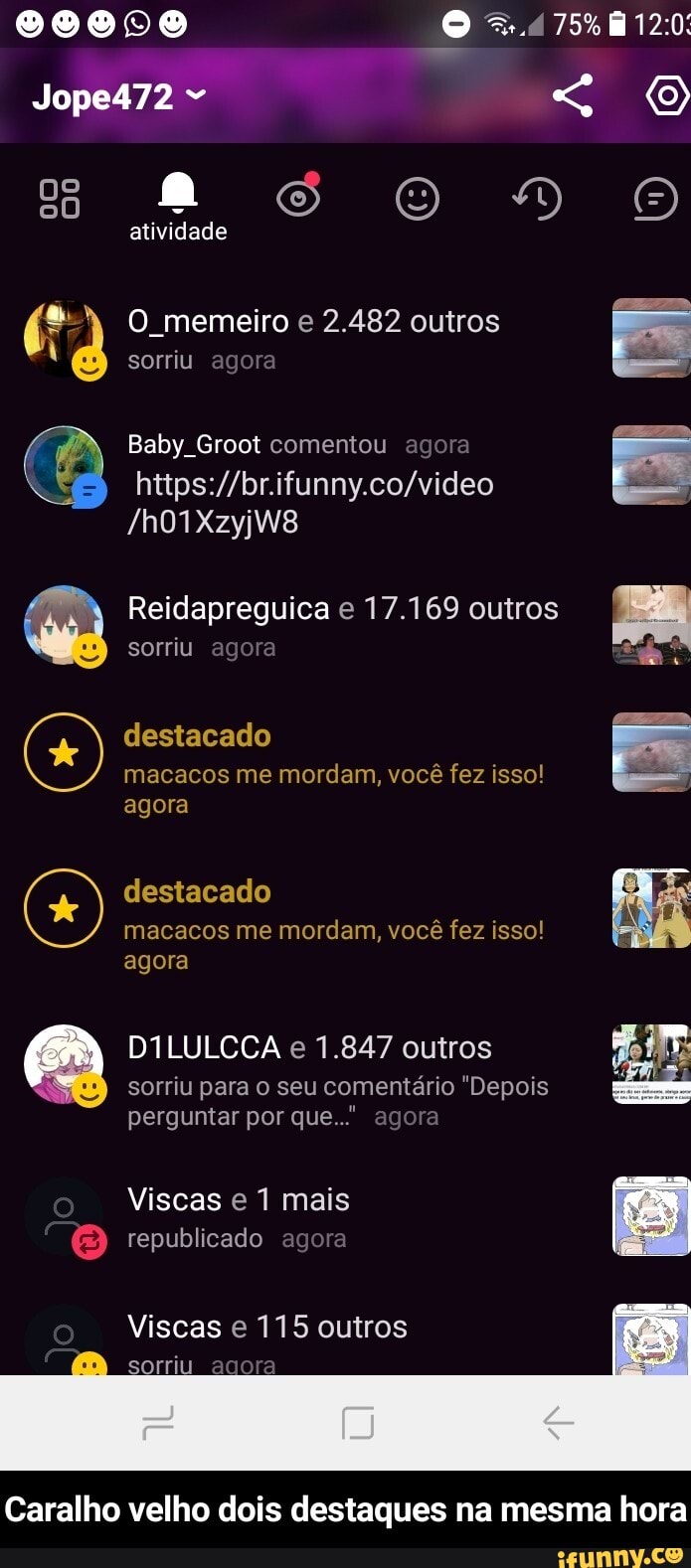 BOOVO O 120:
Jope472 O SO DO
atividade
O memeiro e 2.482 outros sorriu agora
Baby Groot comentou agora
/h01Xzyjw8
Reidapreguica e 17.169 outros sorriu agora
destacado
macacos me mordam, você fez isso! agora
destacado
macacos me mordam, você fez isso! agora
DILULCCA e 1.847 outros
sorriu para o seu comentário "Depois perguntar por que agora
DO ss
Viscas e 1 mais republicado agora
Asma
Viscas e 115 outros sorriu agora
Caralho velho dois destaques na mesma hora - Caralho velho dois destaques na mesma hora