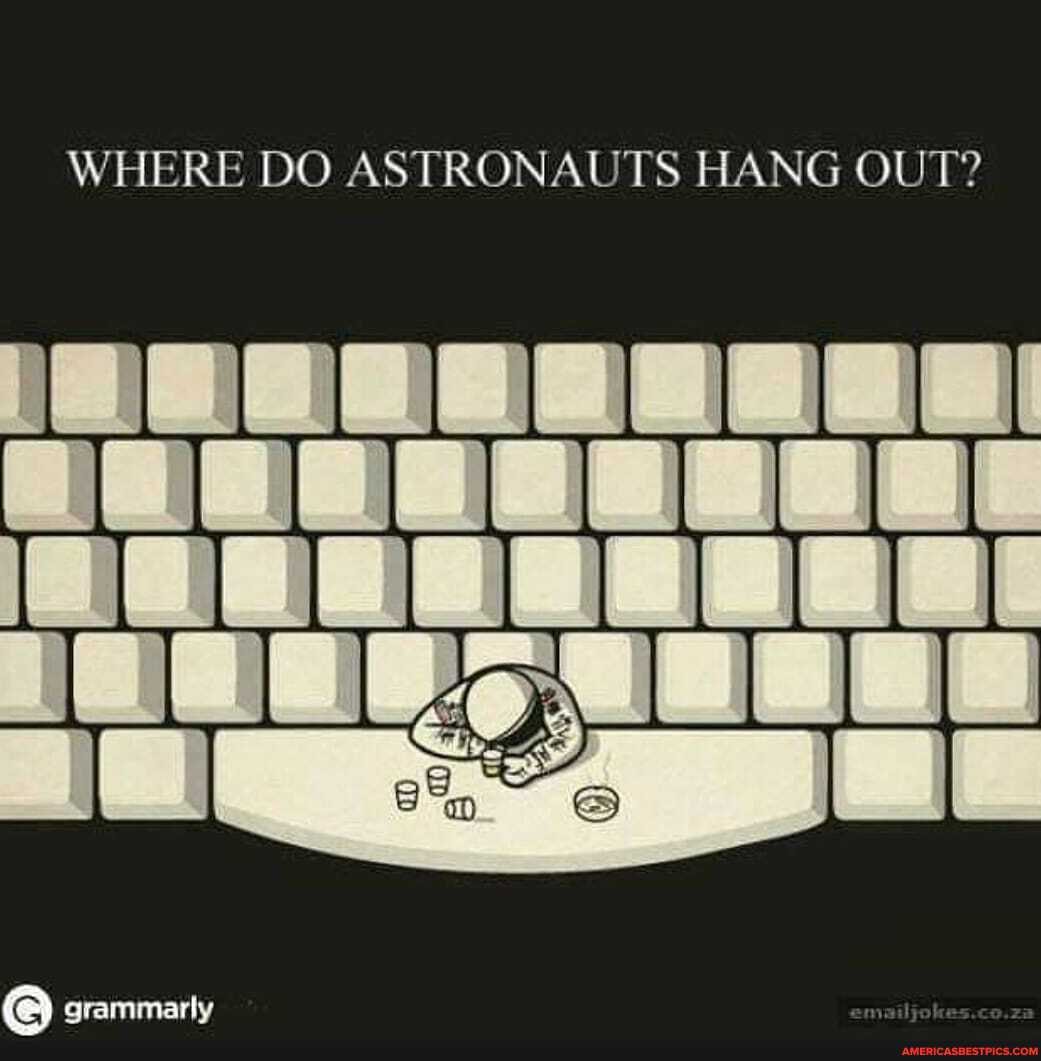 WHERE DO ASTRONAUTS HANG OUT?
arammarly