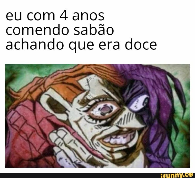 eu com 4 anos
comendo sabão
achando que era doce