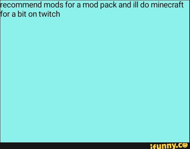Recommend Mods For A Mod Pack And Ill Do Minecraft For A Bit On Twitch
