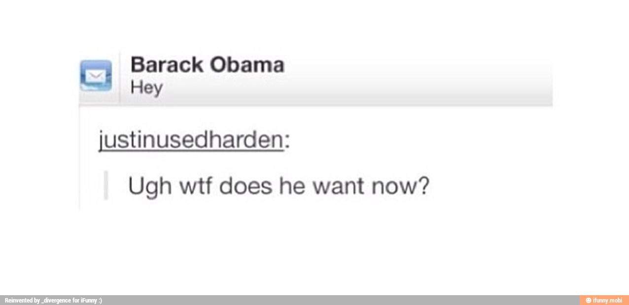 E Barack Obama
Hey
Ugh wtf does he want now?