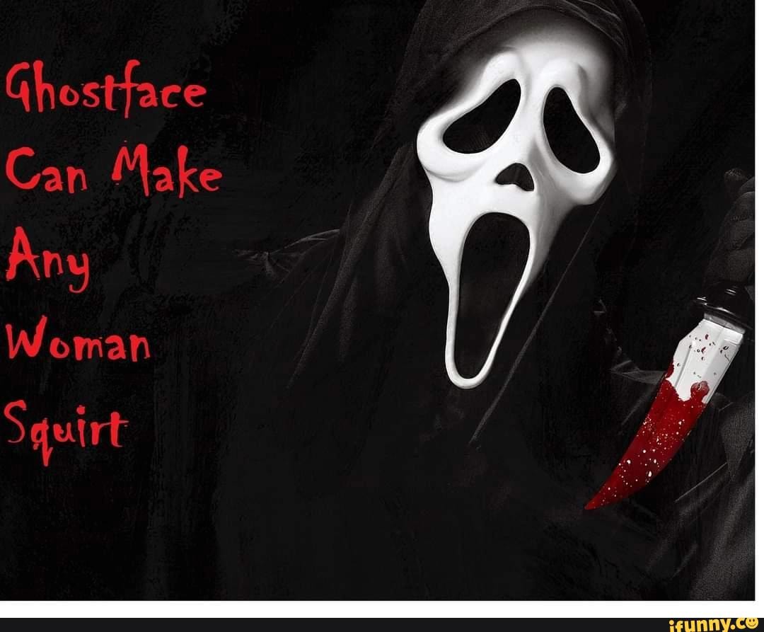 Ghostface Can Make Woman Squirt - iFunny