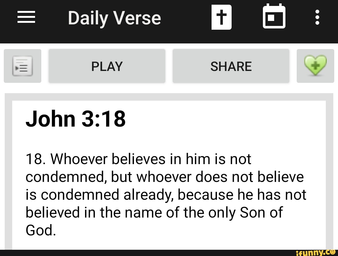 John 3:18 Whoever believes in Him is not condemned, but whoever