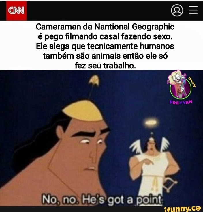 Cameraman da Nantional Geographic é pego filmando casal fazendo sexo.
Ele alega que tecnicamente humanos também são animais então ele só fez seu trabalho.
CN,
FREVYAM
No no He's gota pont