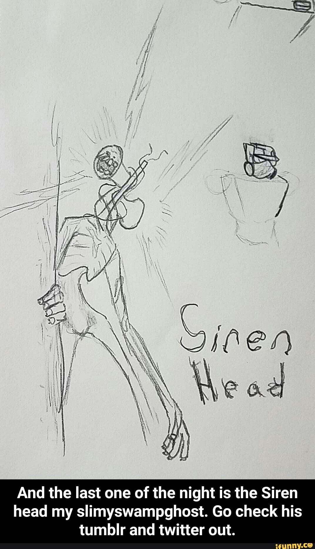And The Last One Of The Night Is The Siren Head My Slimyswampghost