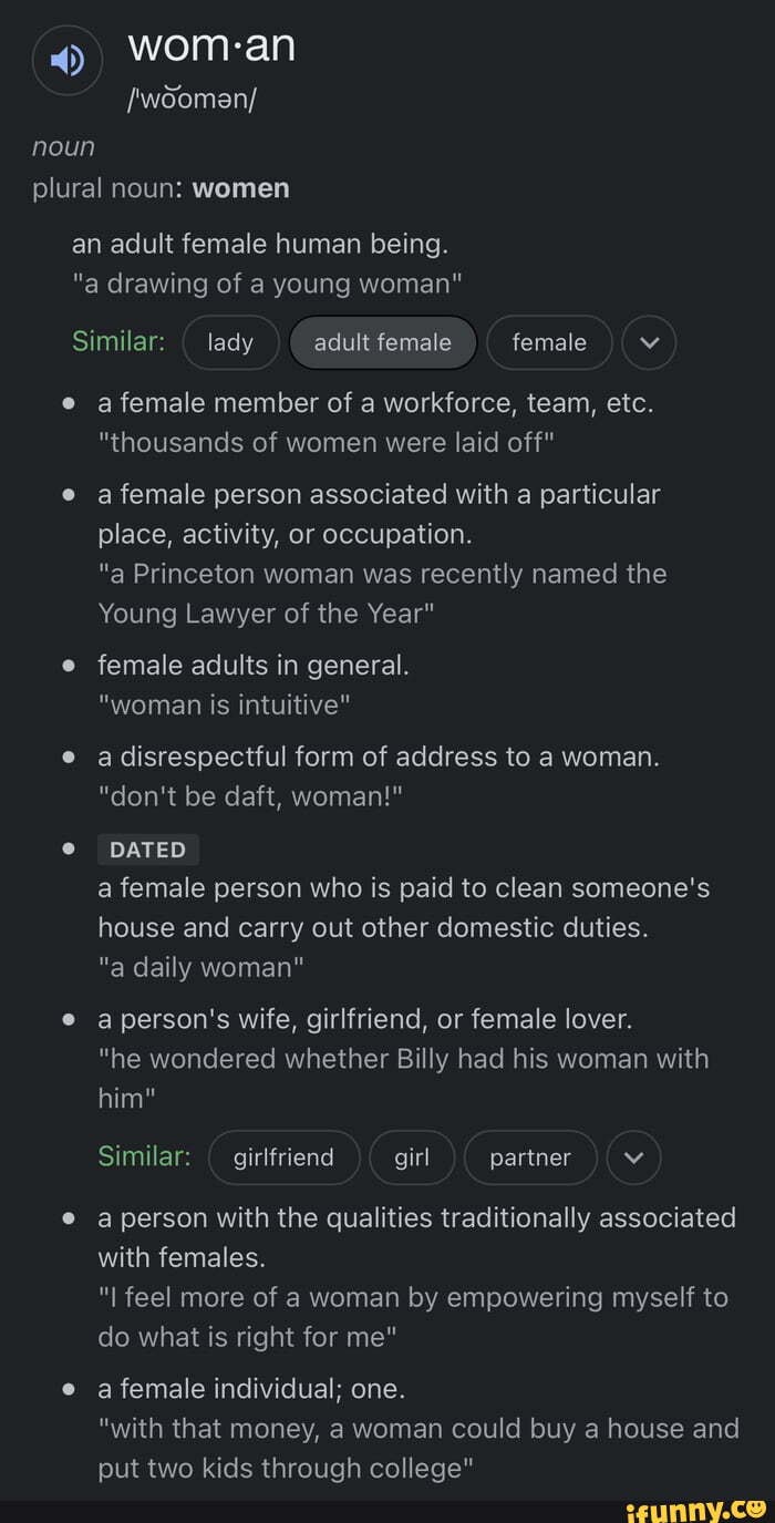 Woman noun plural noun women an adult female human being. "a drawing