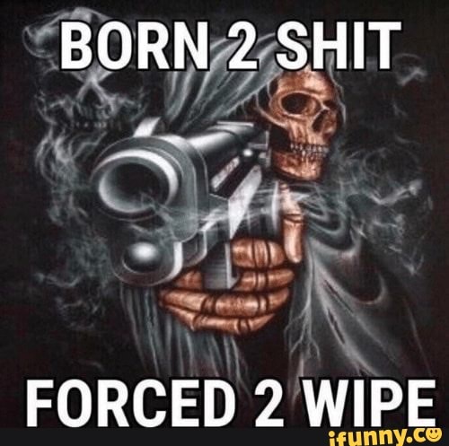 born-2-shit-forced-wipe-ifunny