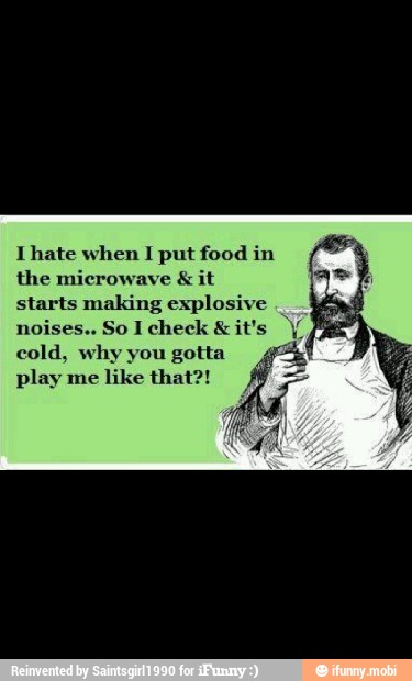 Ihate when I put food in
the microwave it
starts making explosive
cold, why you gotta
POU NCR can tea