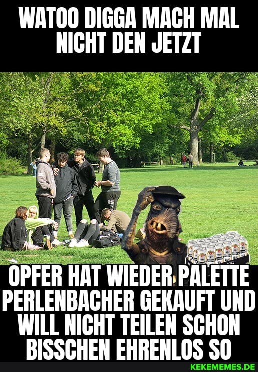 WATOO DIGGA MACH MAL NICHT DEN JETZT
OPFER PFER HAT HAT WIEDER PALETTE PERLENBACHER GEKAUFT UND WILL NICHT TEILEN SCHON EUBEUHINE en