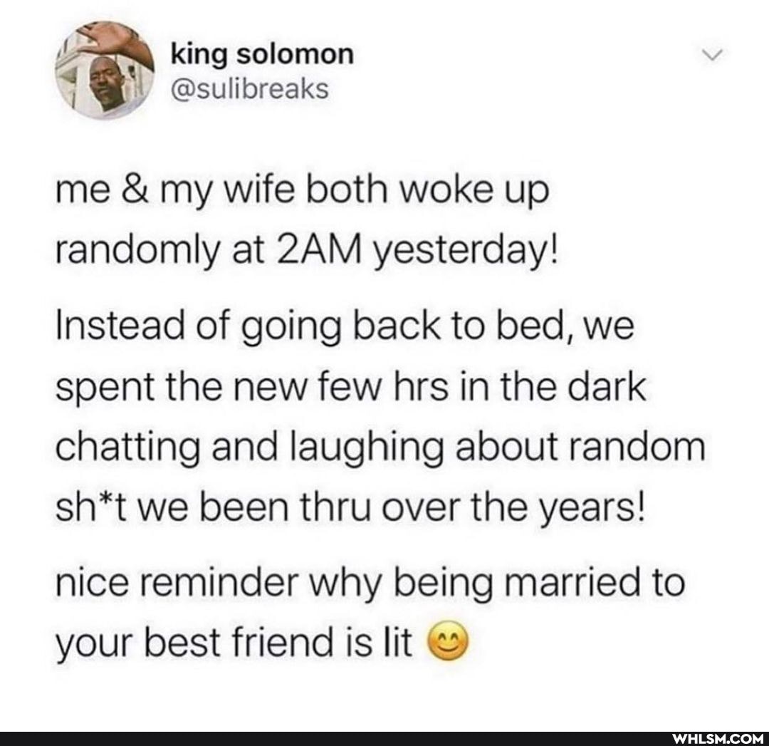 king solomon
@sullbreaks
me & my wife both woke up randomly at yesterday!
Instead of going back to bed, we spent the new few hrs in the dark chatting and laughing about random sh*t we been thru over the years!
nice reminder why being married to your best friend is lit &