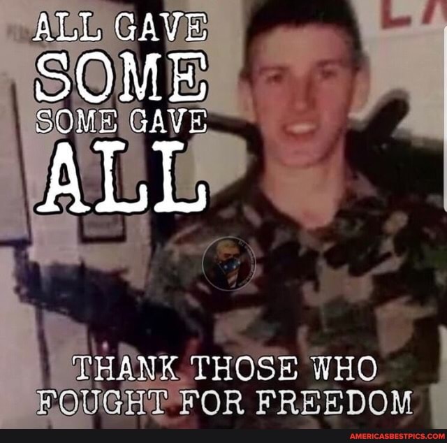 All Gave Some Some Gave All Thank Those Who Qught For Freedom America S Best Pics And Videos