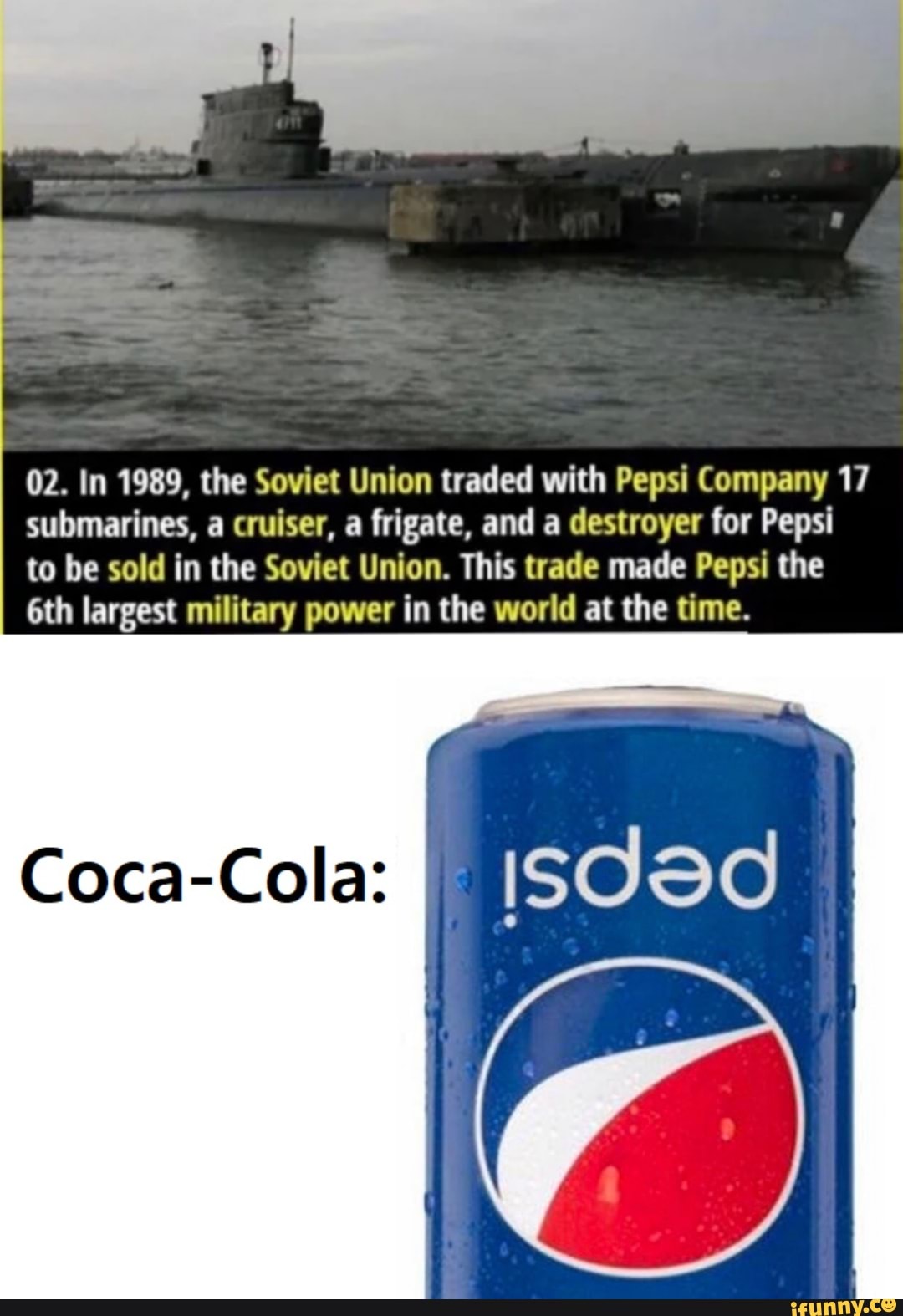 02. In 1989, the Soviet Union traded with Pepsi Company 17 submarines