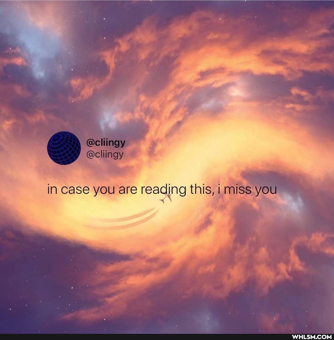 in Cass you are reading this, i miss you