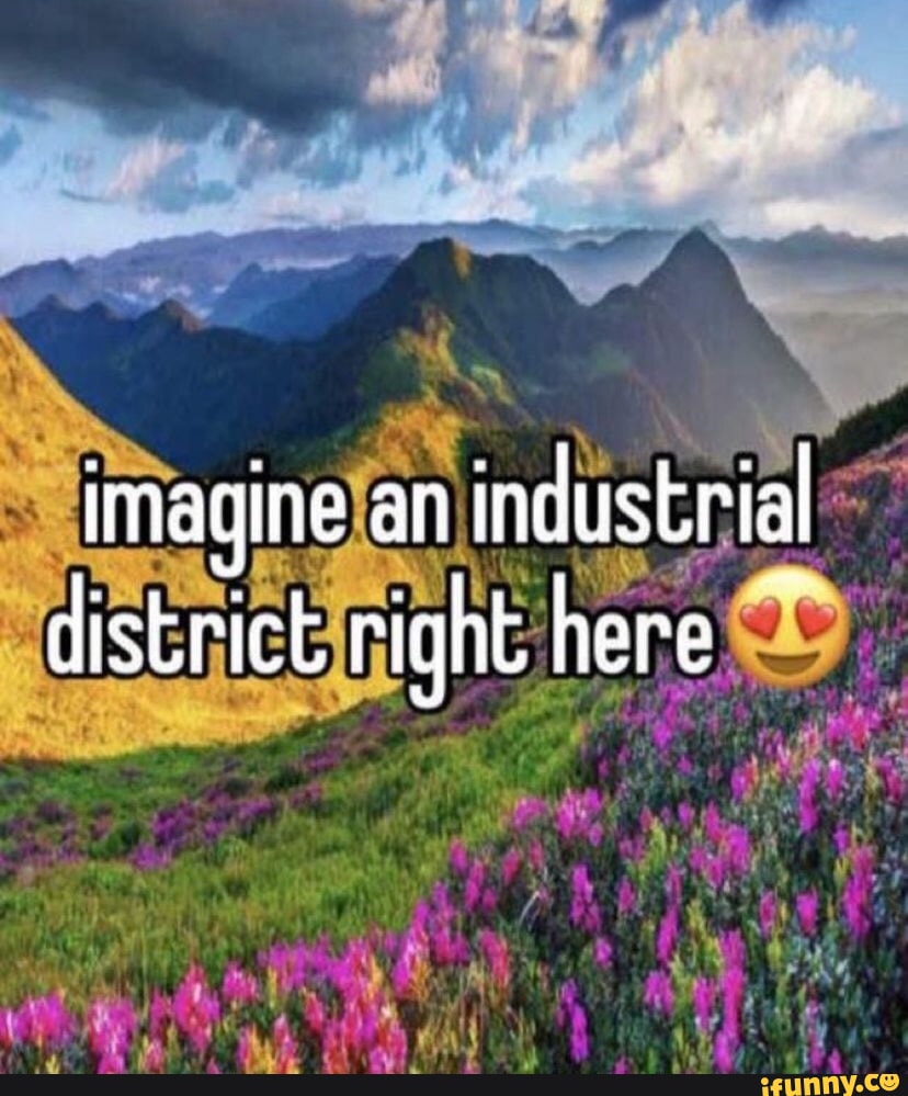 Imagine an industrial district right here iFunny