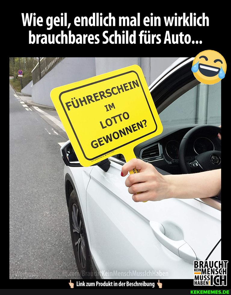 Wie geil, endlich mal ein wirklich brauchbares Schild fürs Auto...