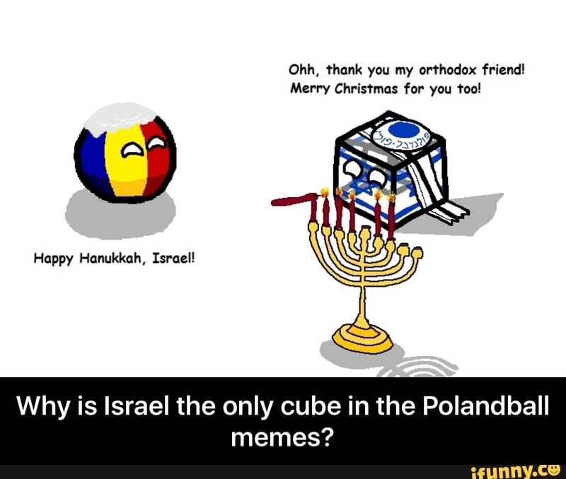 Ohh Thank You My Orthodox Friend Merry Christmas For You Too Why Is Israel The Only Cube In The Polandball Memes Why Is Israel The Only Cube In The Polandball Memes Ohh Thank You My Orthodox Friend Merry Christmas For You Too Why Is Israel The Only Cube In The Polandball Memes Why Is Israel The Only Cube In The Polandball Memes