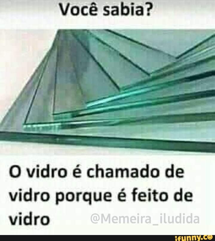 O vidro é chamado de vidro porque é feito de vidro