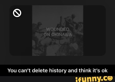 You can't delete history and think it's ok - You can’t delete history and think it’s ok