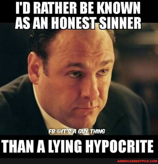 I'D RATHER BE KNOWN AS AN HONEST SINNER
FB A GUY THING
THAN A LYING HYPOCRITE