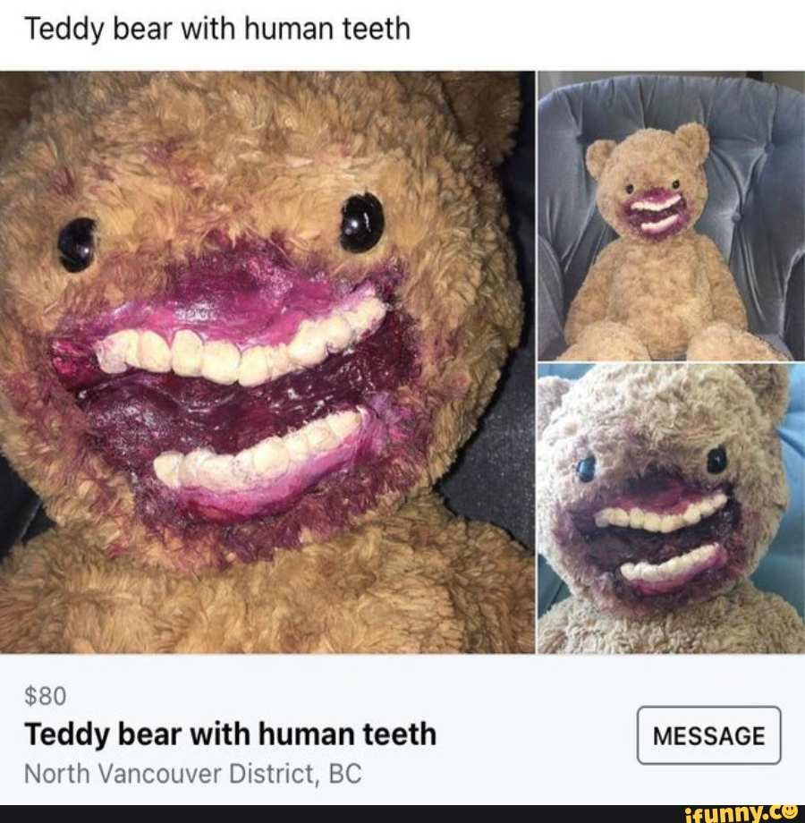 FOR SALE 1 BOTTLE OF VIGOROUSLY USED EYE BLEACH. NO LOWBALLS. I KNOW WHAT I HAVE. Teddy bear with human teeth 80 Teddy bear with human teeth North Vancouver District BC iFunny