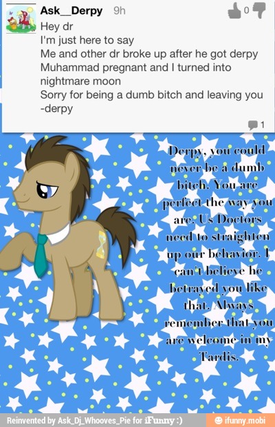 Hey dr
I'm just here to say
Me and other dr broke up after he got derpy
Muhammad pregnant and I turned into
nightmare moon
Sorry for being a dumb bitch and leaving you